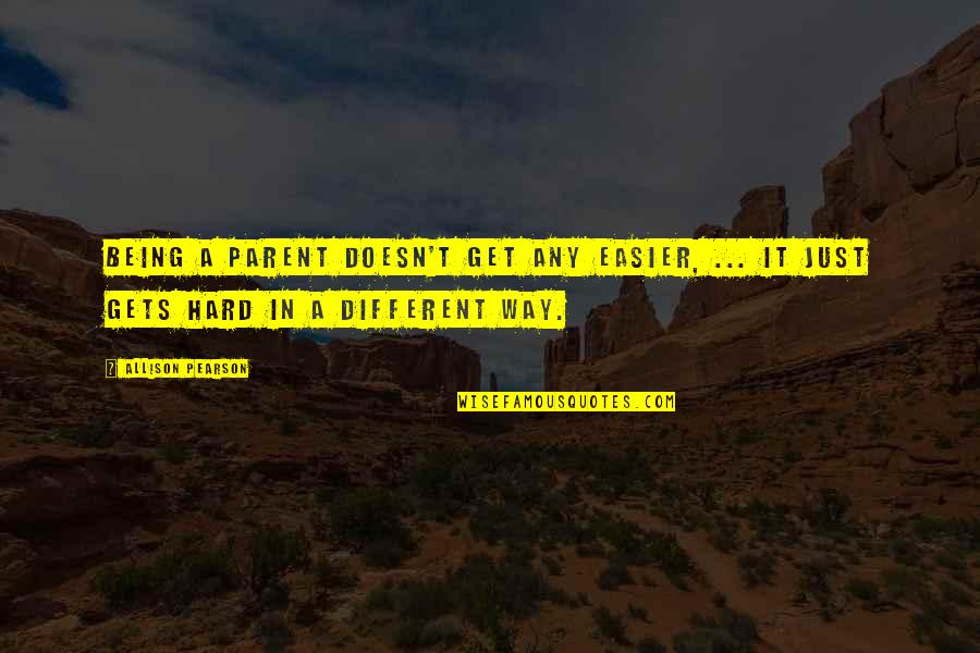 It Gets Hard Quotes By Allison Pearson: Being a parent doesn't get any easier, ...