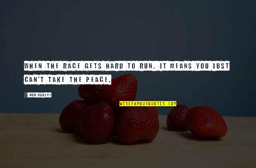 It Gets Hard Quotes By Bob Marley: When the race gets hard to run. It