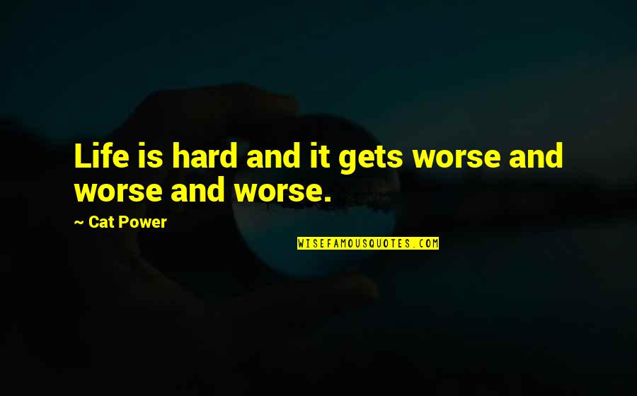 It Gets Hard Quotes By Cat Power: Life is hard and it gets worse and