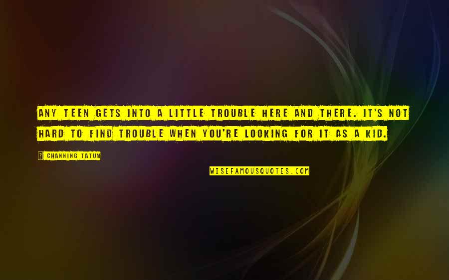 It Gets Hard Quotes By Channing Tatum: Any teen gets into a little trouble here