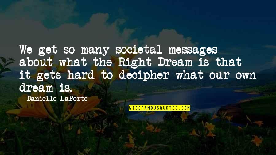 It Gets Hard Quotes By Danielle LaPorte: We get so many societal messages about what