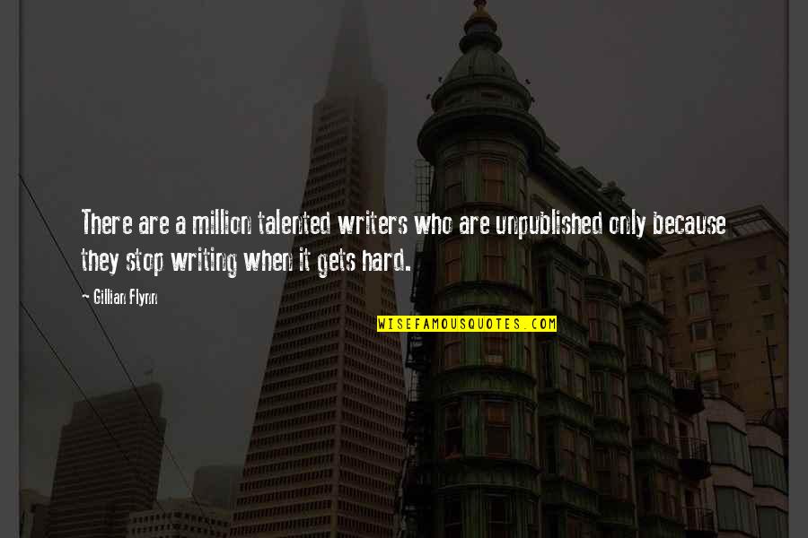 It Gets Hard Quotes By Gillian Flynn: There are a million talented writers who are