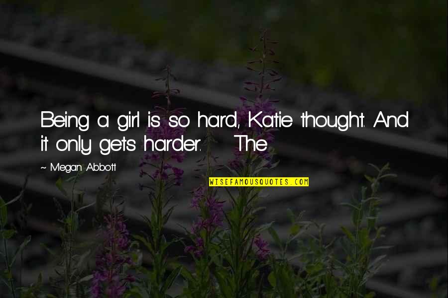 It Gets Hard Quotes By Megan Abbott: Being a girl is so hard, Katie thought.