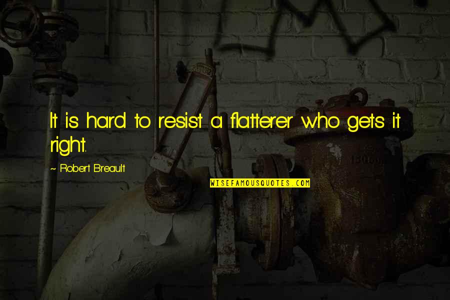 It Gets Hard Quotes By Robert Breault: It is hard to resist a flatterer who