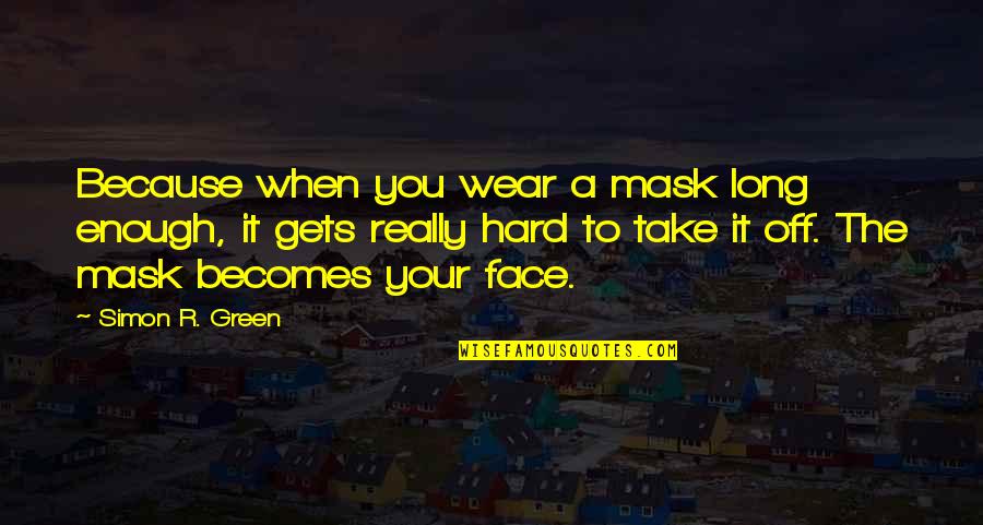 It Gets Hard Quotes By Simon R. Green: Because when you wear a mask long enough,