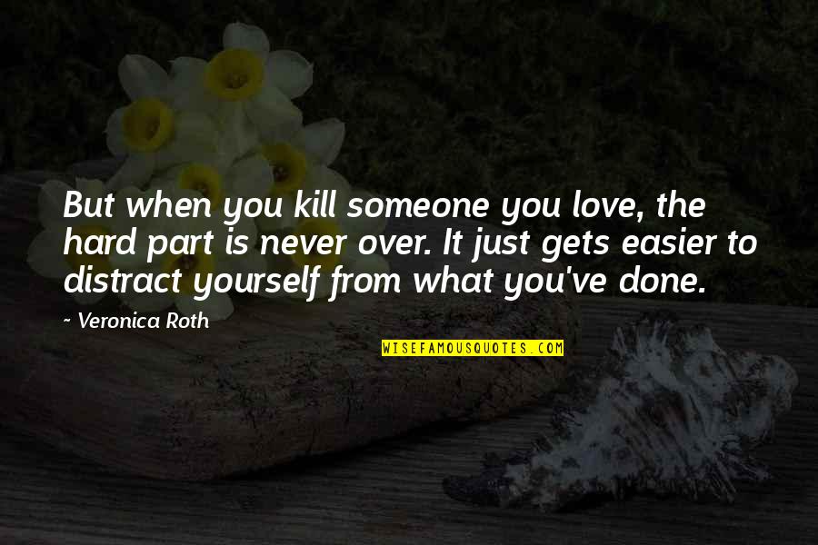 It Gets Hard Quotes By Veronica Roth: But when you kill someone you love, the