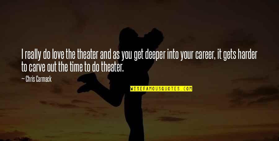It Gets Harder Quotes By Chris Carmack: I really do love the theater and as