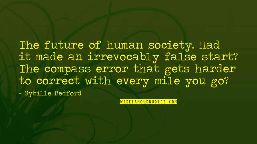 It Gets Harder Quotes By Sybille Bedford: The future of human society. Had it made