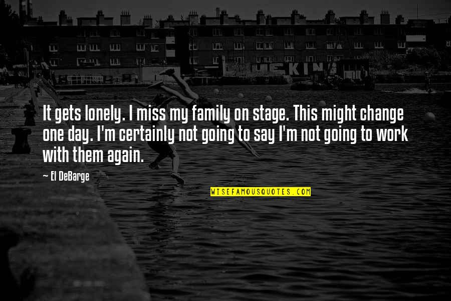 It Gets Lonely Quotes By El DeBarge: It gets lonely. I miss my family on
