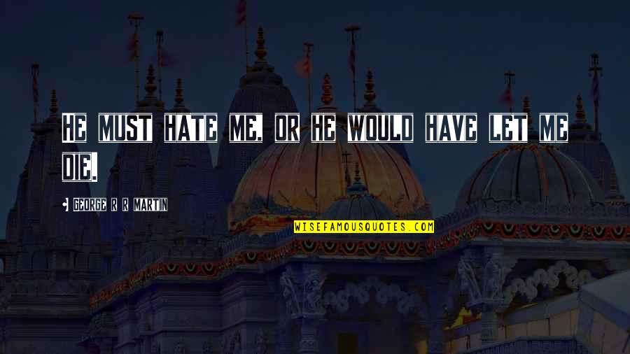 It Gets Worse Before It Gets Better Quote Quotes By George R R Martin: He must hate me, or he would have It Gets Worse Before It Gets Better Quote Quotes By George R R Martin: He must hate me, or he would have