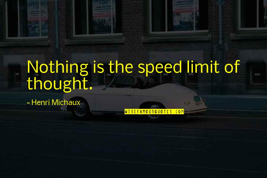 It Gets Worse Before It Gets Better Quote Quotes By Henri Michaux: Nothing is the speed limit of thought.