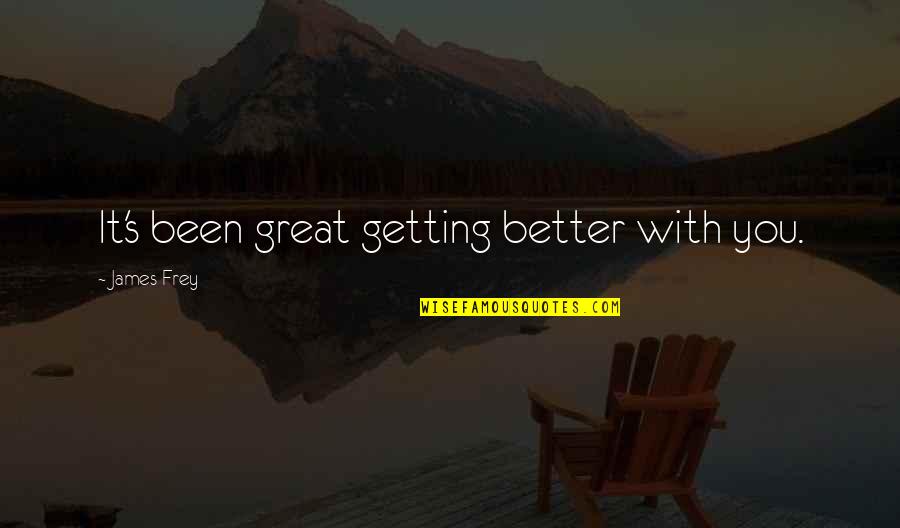 It Getting Better Quotes By James Frey: It's been great getting better with you.