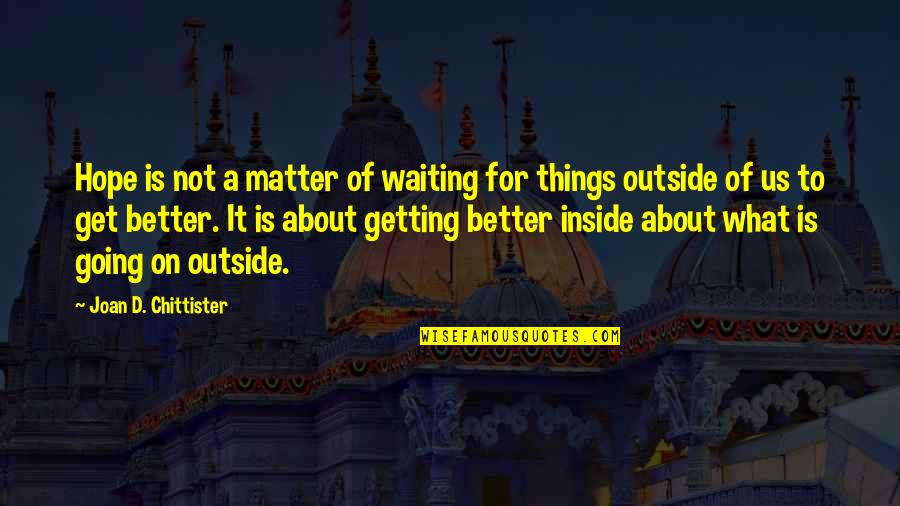 It Getting Better Quotes By Joan D. Chittister: Hope is not a matter of waiting for