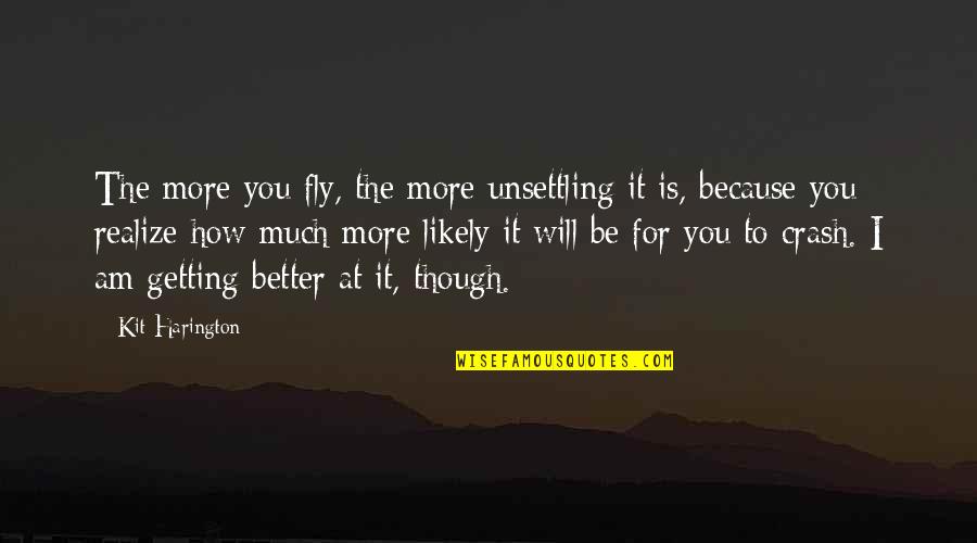 It Getting Better Quotes By Kit Harington: The more you fly, the more unsettling it