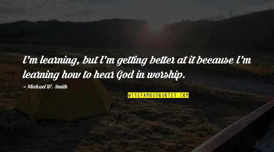 It Getting Better Quotes By Michael W. Smith: I'm learning, but I'm getting better at it