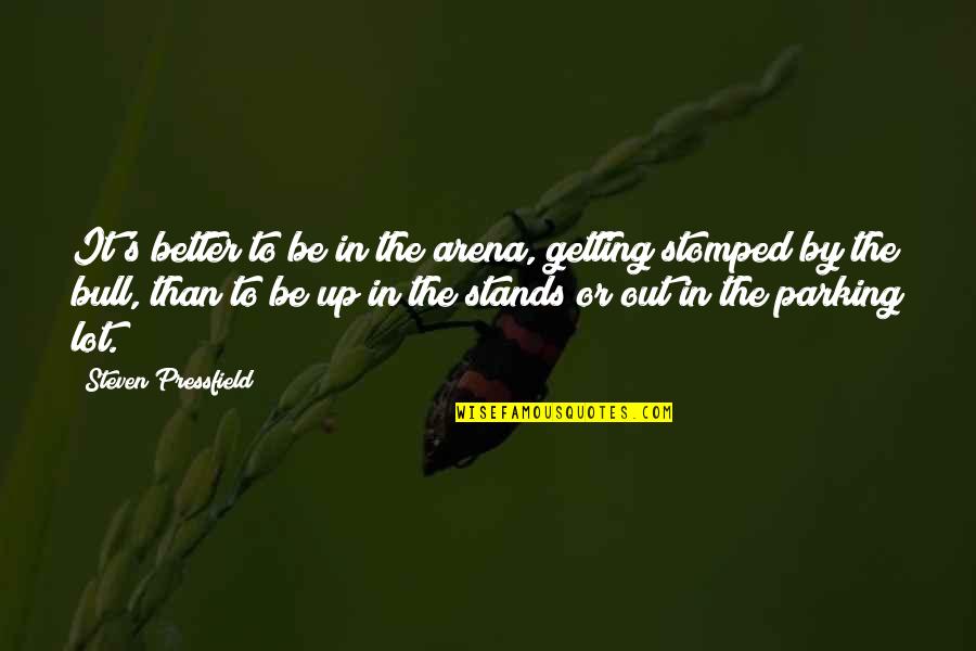 It Getting Better Quotes By Steven Pressfield: It's better to be in the arena, getting