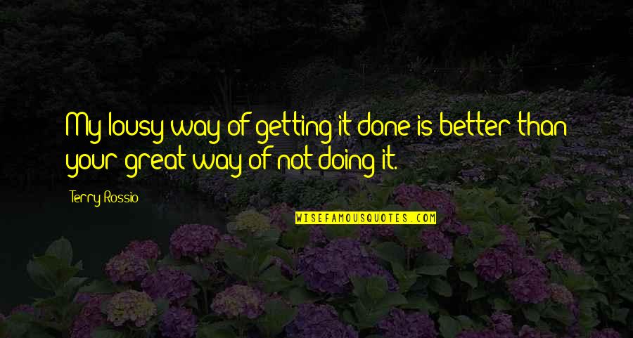It Getting Better Quotes By Terry Rossio: My lousy way of getting it done is