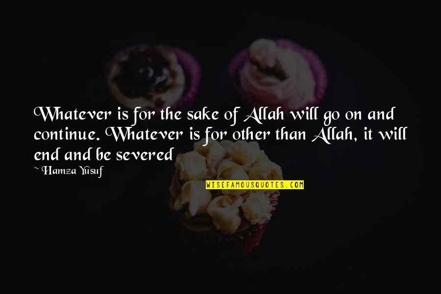 It Goes On Quotes By Hamza Yusuf: Whatever is for the sake of Allah will
