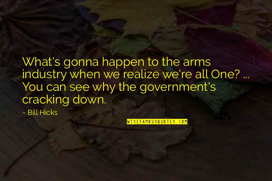 It Gonna Happen Quotes By Bill Hicks: What's gonna happen to the arms industry when It Gonna Happen Quotes By Bill Hicks: What's gonna happen to the arms industry when