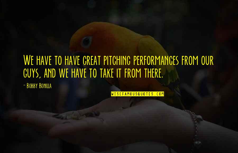 It Guys Quotes By Bobby Bonilla: We have to have great pitching performances from