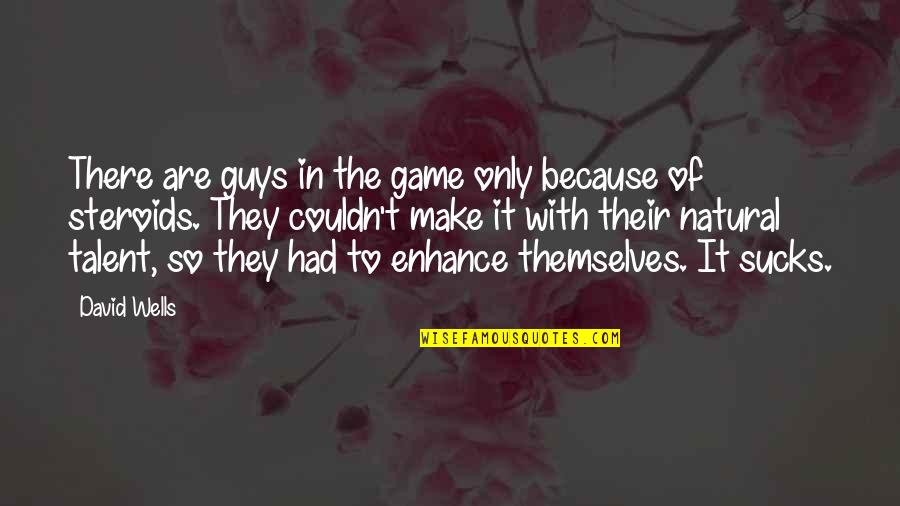 It Guys Quotes By David Wells: There are guys in the game only because