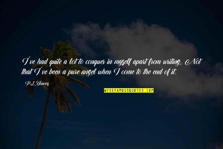 It Had To End Quotes By P.L. Travers: I've had quite a lot to conquer in It Had To End Quotes By P.L. Travers: I've had quite a lot to conquer in