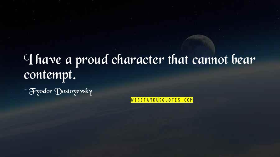 It Happened On 5th Avenue Quotes By Fyodor Dostoyevsky: I have a proud character that cannot bear