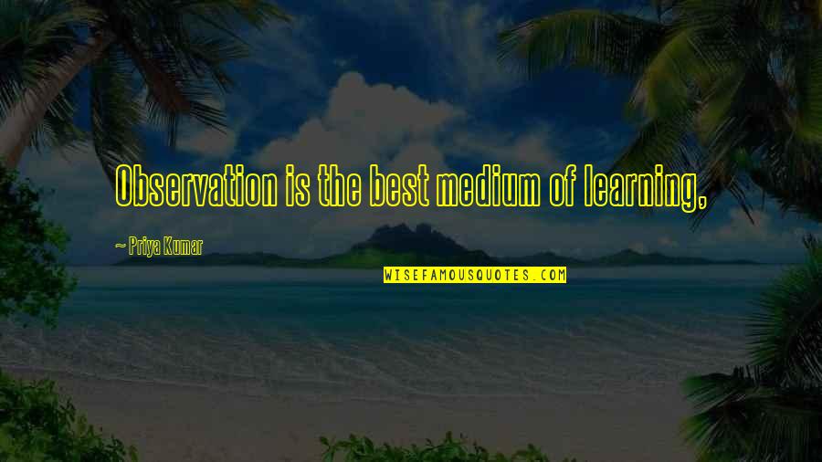 It Happened On 5th Avenue Quotes By Priya Kumar: Observation is the best medium of learning,