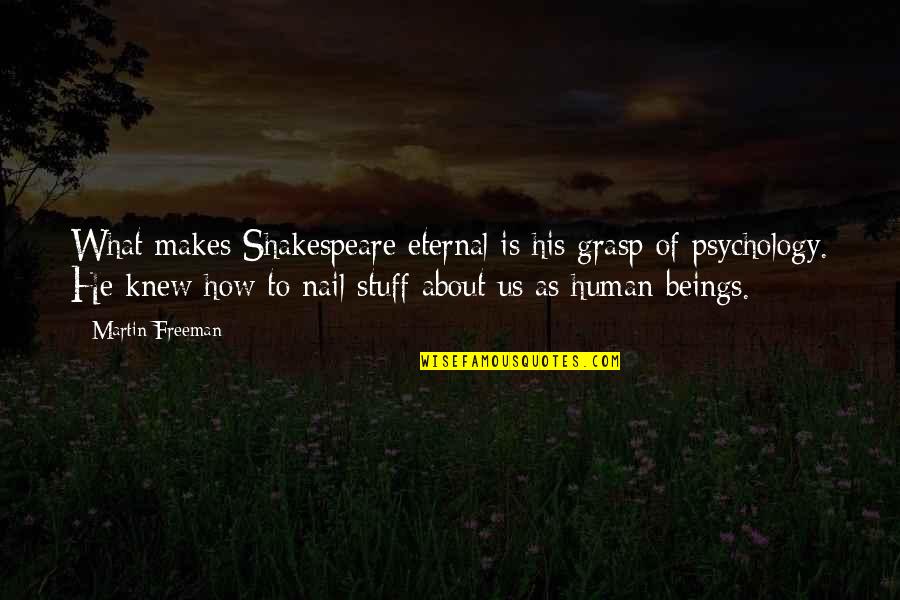It Happened On Fifth Avenue Quotes By Martin Freeman: What makes Shakespeare eternal is his grasp of It Happened On Fifth Avenue Quotes By Martin Freeman: What makes Shakespeare eternal is his grasp of
