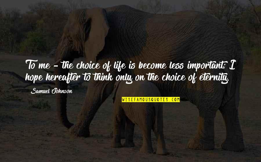 It Happened On Fifth Avenue Quotes By Samuel Johnson: To me - the choice of life is It Happened On Fifth Avenue Quotes By Samuel Johnson: To me - the choice of life is