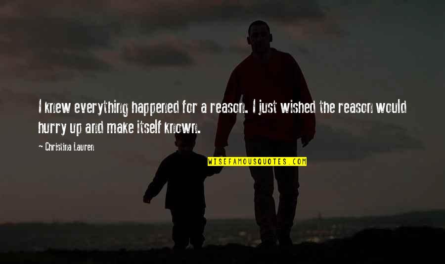 It Happens For A Reason Quotes By Christina Lauren: I knew everything happened for a reason. I