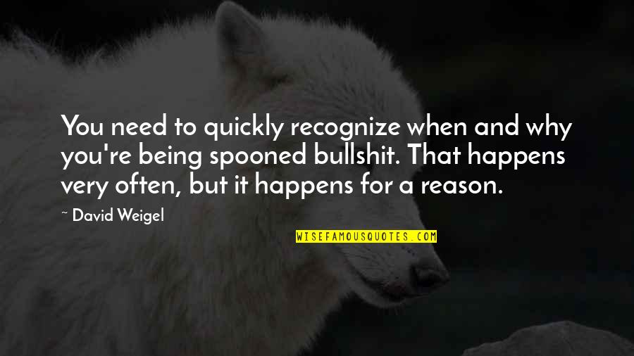It Happens For A Reason Quotes By David Weigel: You need to quickly recognize when and why