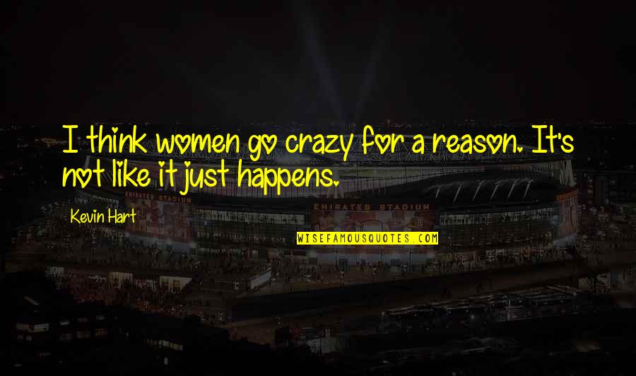It Happens For A Reason Quotes By Kevin Hart: I think women go crazy for a reason.