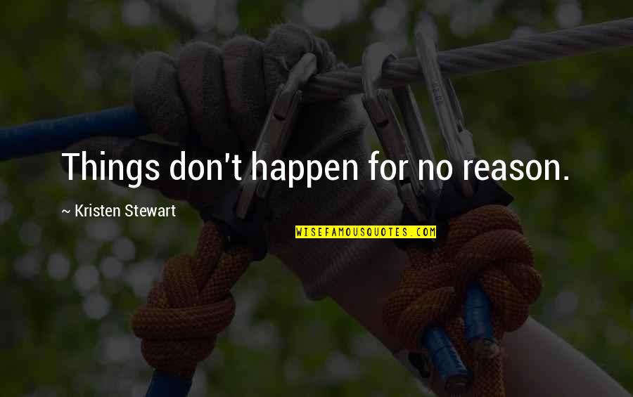 It Happens For A Reason Quotes By Kristen Stewart: Things don't happen for no reason.