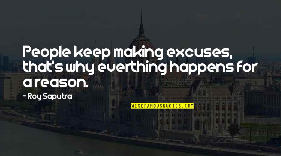 It Happens For A Reason Quotes By Roy Saputra: People keep making excuses, that's why everthing happens