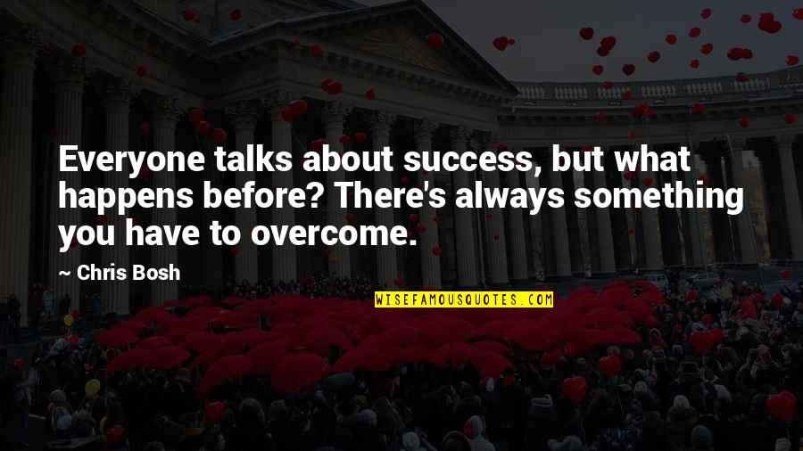 It Happens To Everyone Quotes By Chris Bosh: Everyone talks about success, but what happens before?