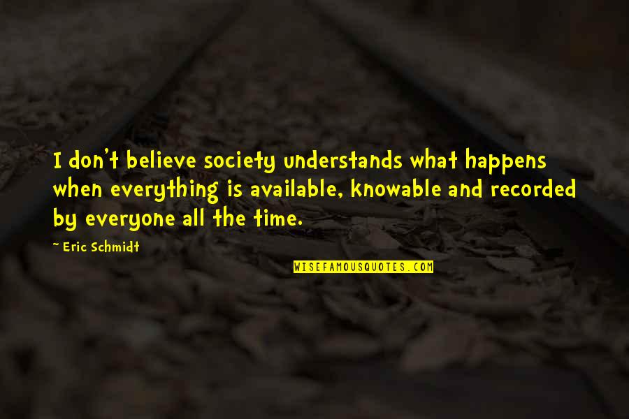 It Happens To Everyone Quotes By Eric Schmidt: I don't believe society understands what happens when