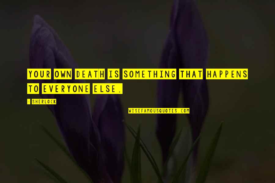 It Happens To Everyone Quotes By Sherlock: Your own death is something that happens to