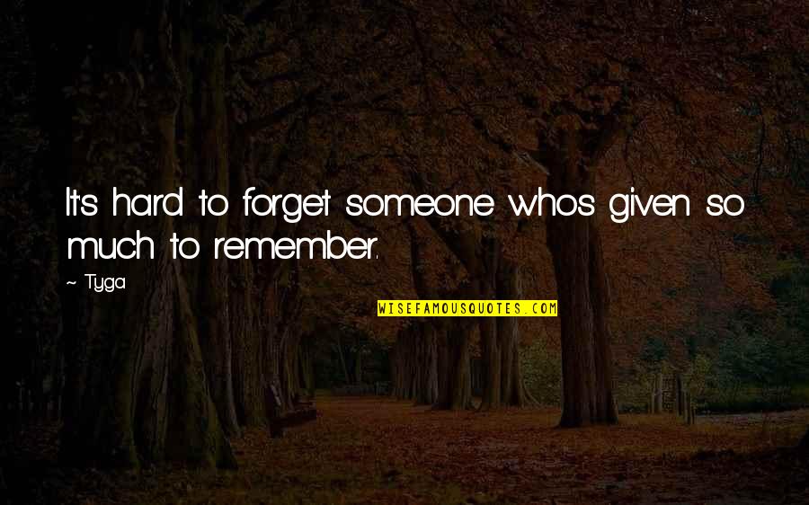 It Hard To Forget Someone Quotes By Tyga: It's hard to forget someone whos given so