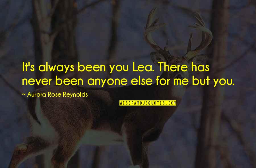 It Has Always Been You Quotes By Aurora Rose Reynolds: It's always been you Lea. There has never