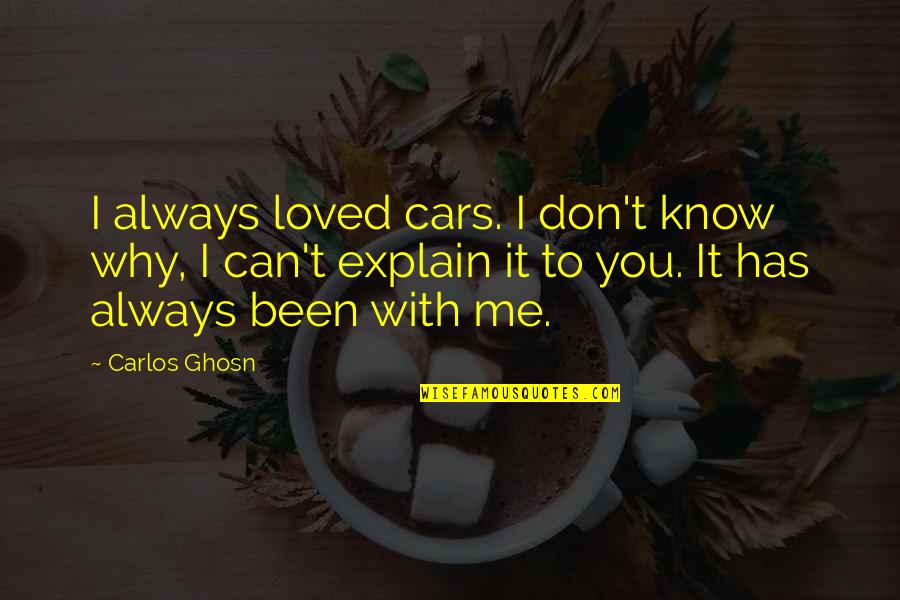 It Has Always Been You Quotes By Carlos Ghosn: I always loved cars. I don't know why,