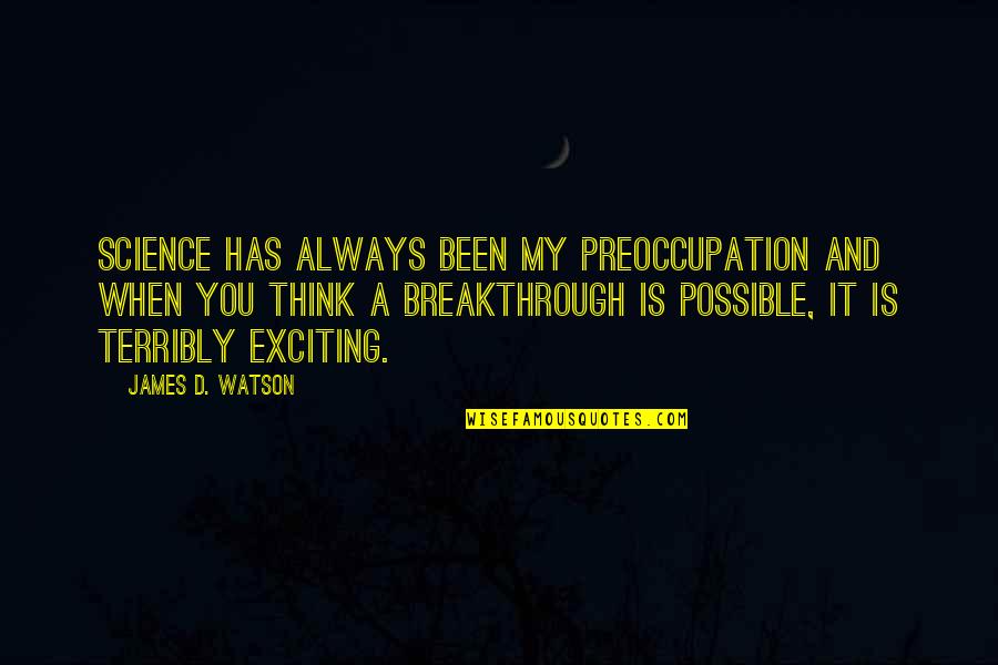 It Has Always Been You Quotes By James D. Watson: Science has always been my preoccupation and when