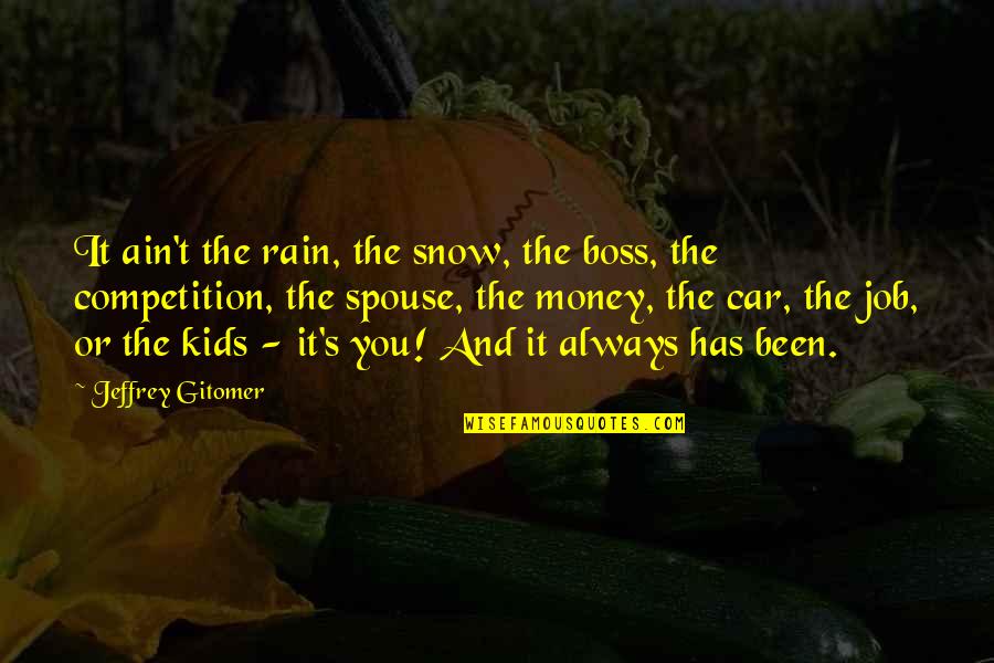 It Has Always Been You Quotes By Jeffrey Gitomer: It ain't the rain, the snow, the boss,