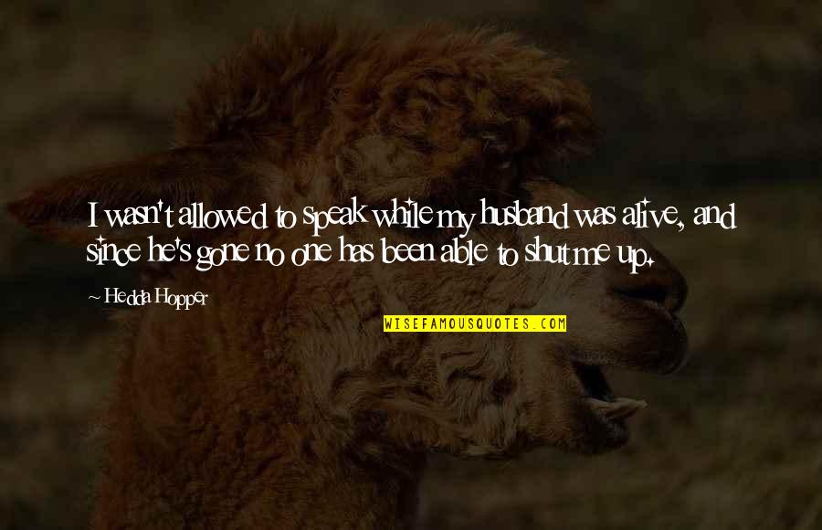 It Has Been A While Quotes By Hedda Hopper: I wasn't allowed to speak while my husband It Has Been A While Quotes By Hedda Hopper: I wasn't allowed to speak while my husband