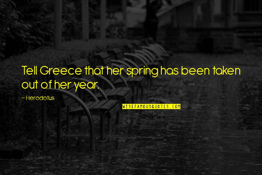 It Has Been A Year Quotes By Herodotus: Tell Greece that her spring has been taken