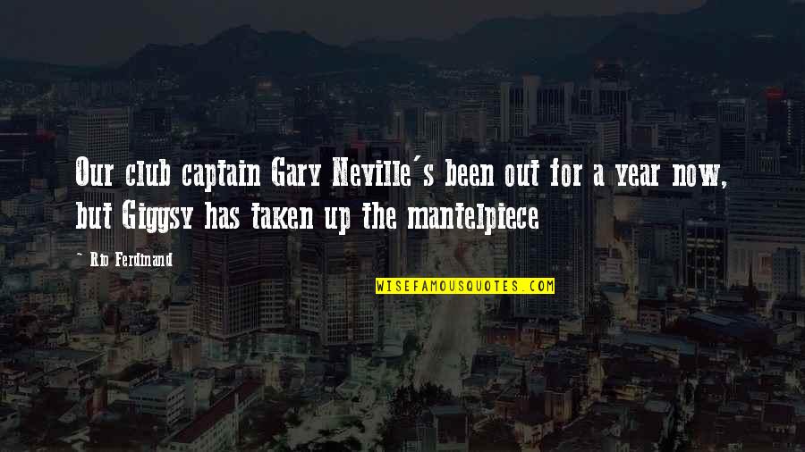 It Has Been A Year Quotes By Rio Ferdinand: Our club captain Gary Neville's been out for