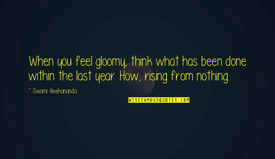 It Has Been A Year Quotes By Swami Vivekananda: When you feel gloomy, think what has been