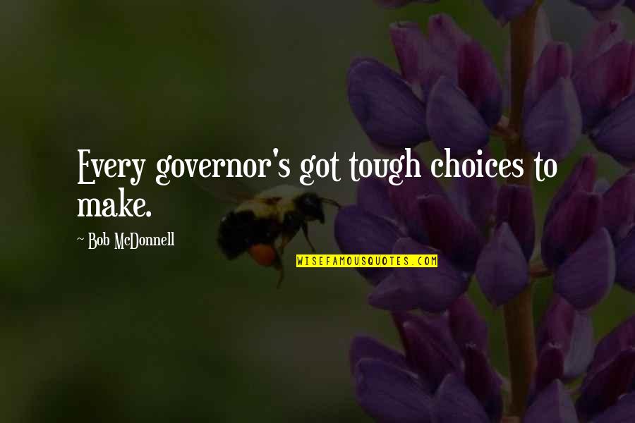 It Has Been A Year Since You Left Us Quotes By Bob McDonnell: Every governor's got tough choices to make.