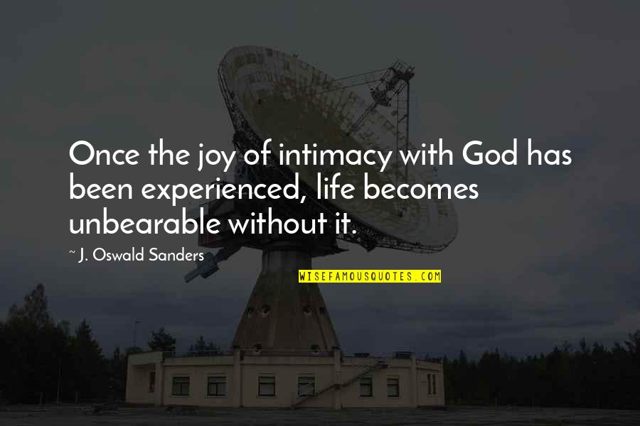 It Has Been God Quotes By J. Oswald Sanders: Once the joy of intimacy with God has