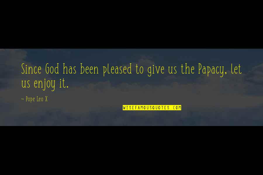 It Has Been God Quotes By Pope Leo X: Since God has been pleased to give us